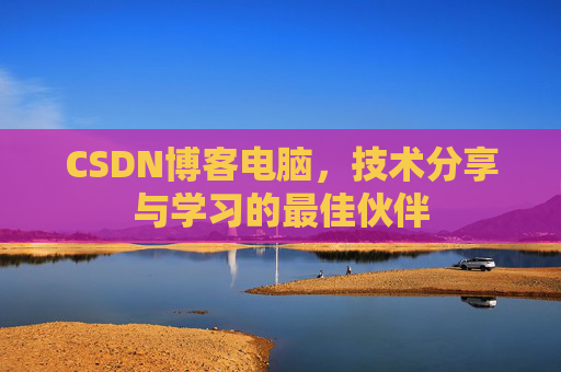CSDN博客电脑，技术分享与学习的最佳伙伴